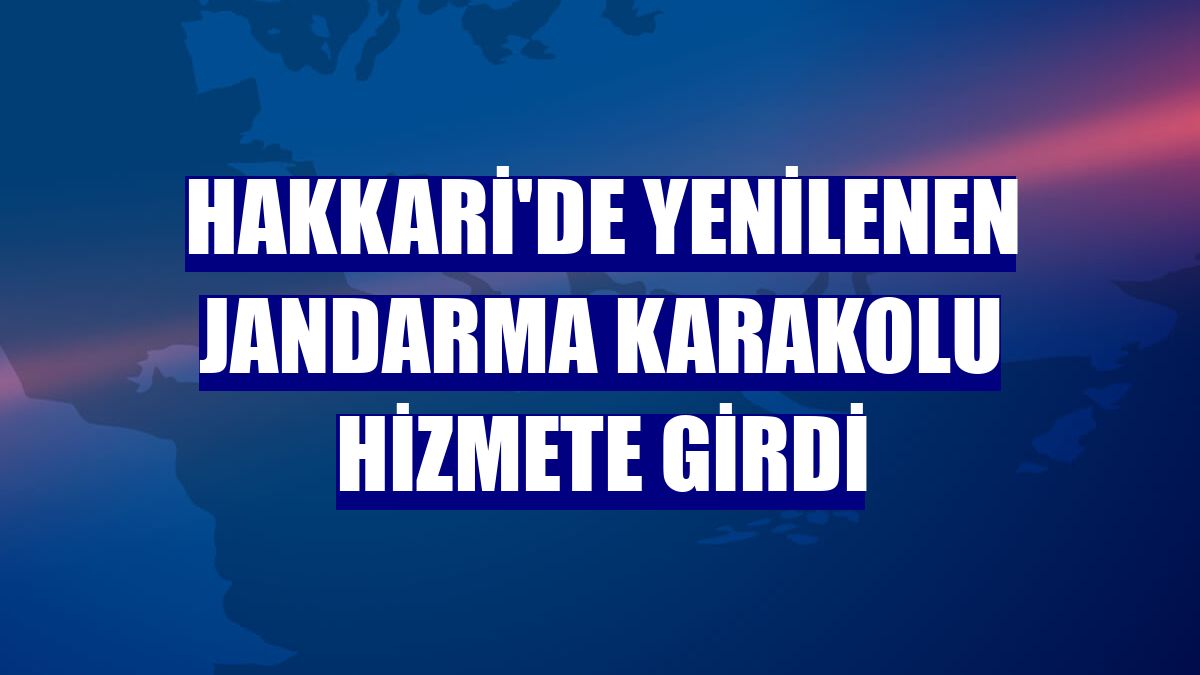 Hakkari'de yenilenen jandarma karakolu hizmete girdi