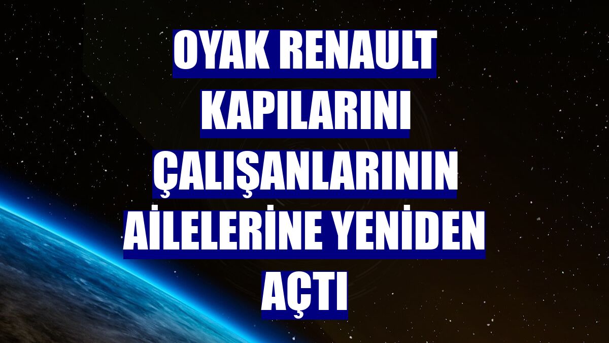Oyak Renault kapılarını çalışanlarının ailelerine yeniden açtı