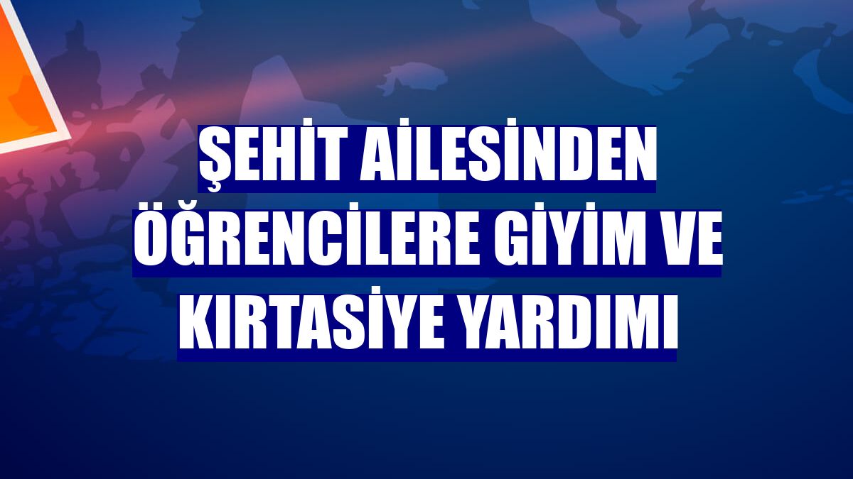 Şehit ailesinden öğrencilere giyim ve kırtasiye yardımı