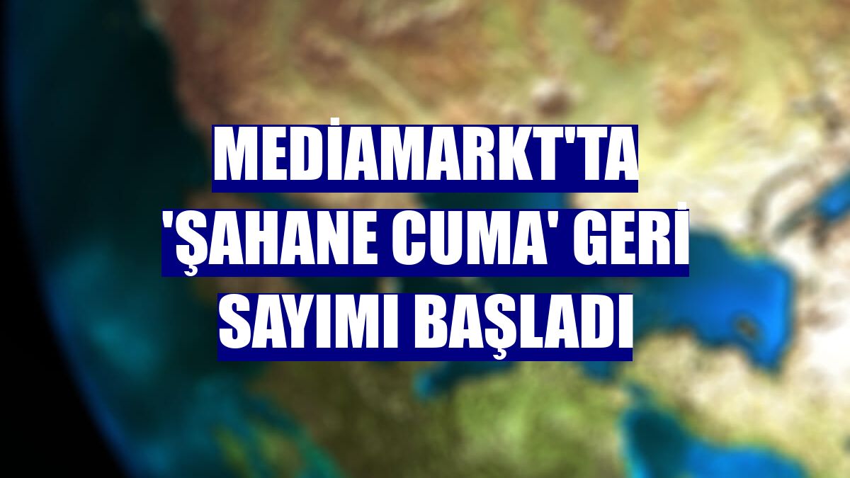 MediaMarkt'ta 'Şahane Cuma' geri sayımı başladı