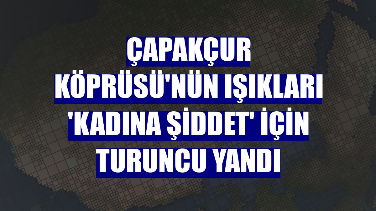Çapakçur Köprüsü'nün ışıkları 'kadına şiddet' için turuncu yandı