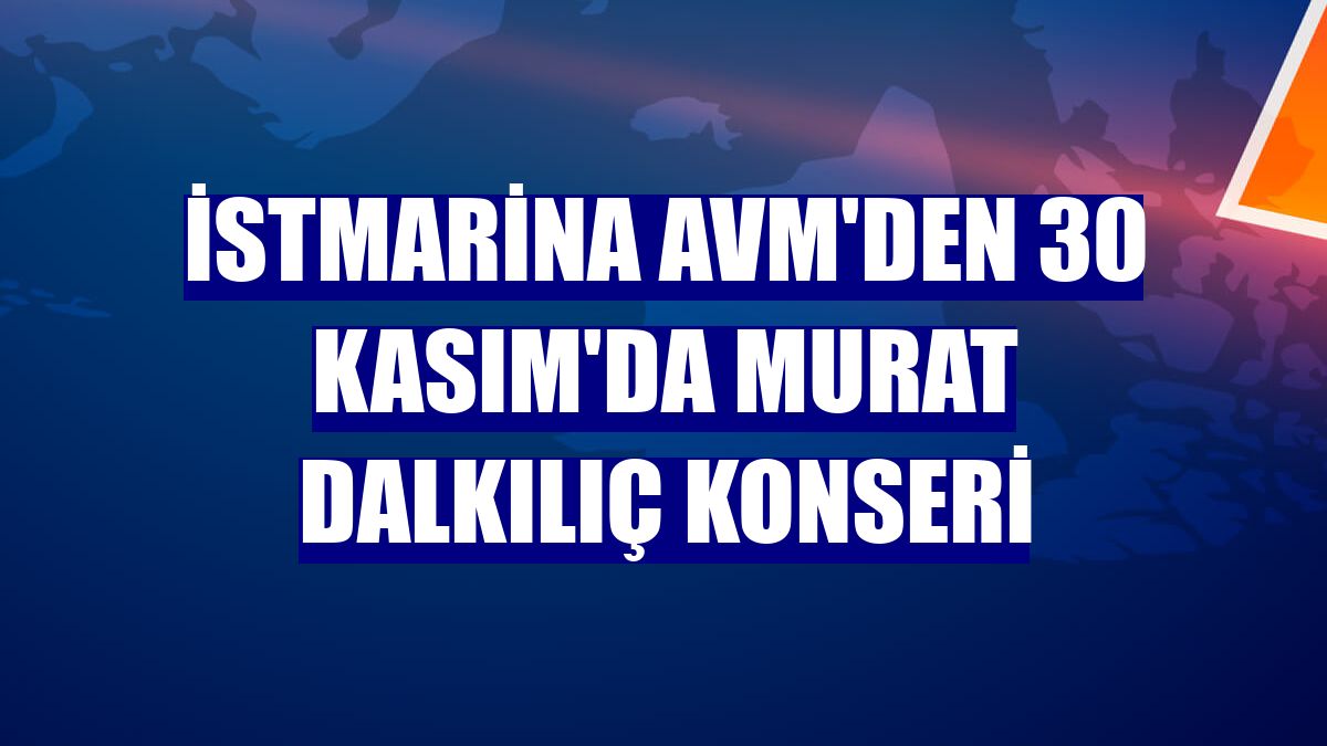 İstMarina AVM'den 30 Kasım'da Murat Dalkılıç konseri