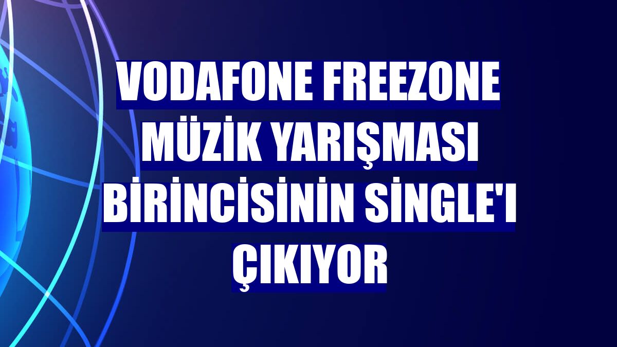 Vodafone FreeZone müzik yarışması birincisinin single'ı çıkıyor
