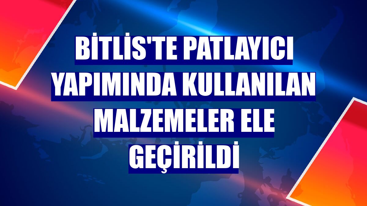 Bitlis'te patlayıcı yapımında kullanılan malzemeler ele geçirildi