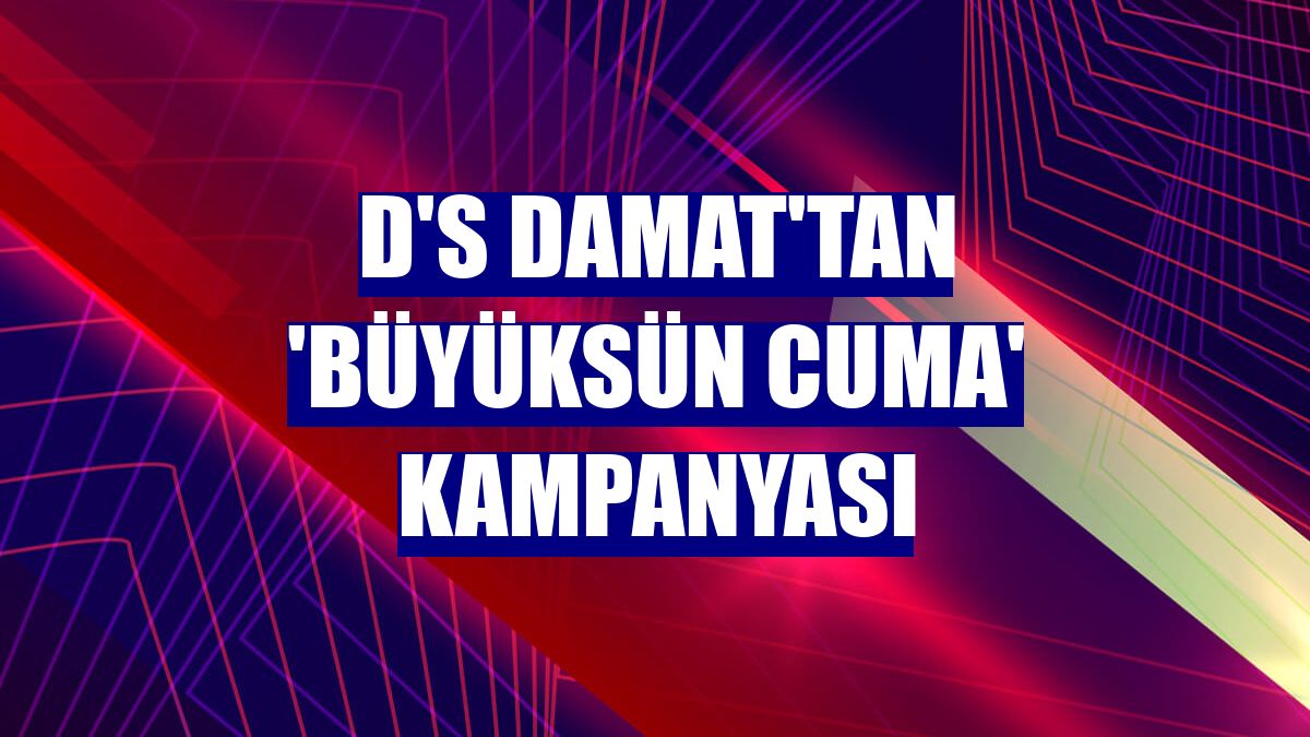 D'S Damat'tan 'Büyüksün Cuma' kampanyası