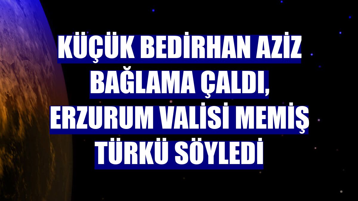 Küçük Bedirhan Aziz bağlama çaldı, Erzurum Valisi Memiş türkü söyledi