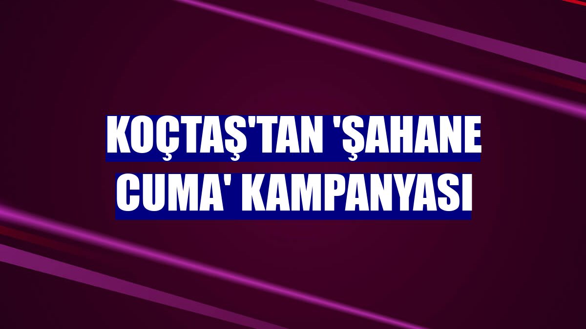 Koçtaş'tan 'Şahane Cuma' kampanyası