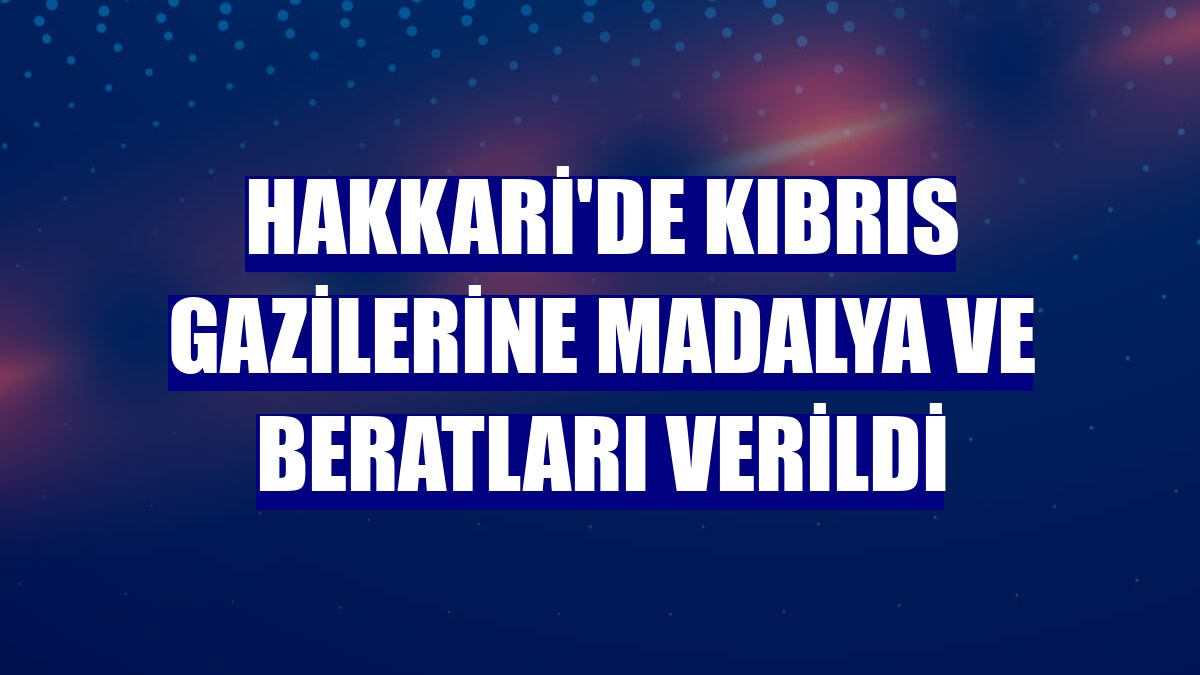 Hakkari'de Kıbrıs gazilerine madalya ve beratları verildi