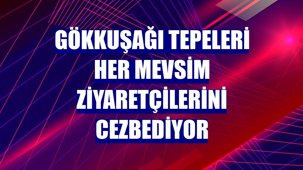 Gökkuşağı Tepeleri her mevsim ziyaretçilerini cezbediyor