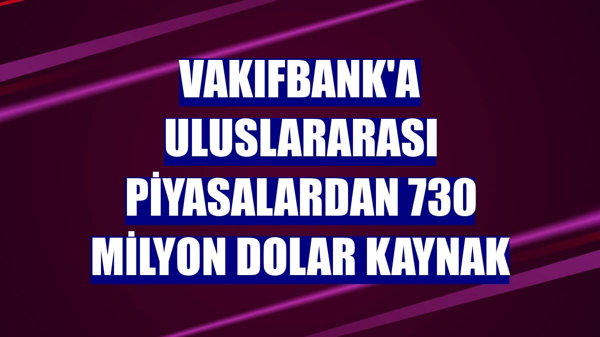 VakıfBank'a uluslararası piyasalardan 730 milyon dolar kaynak
