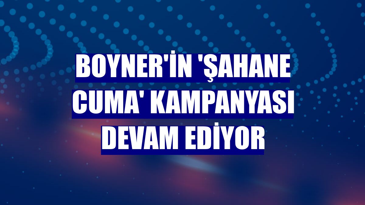 Boyner'in 'Şahane Cuma' kampanyası devam ediyor