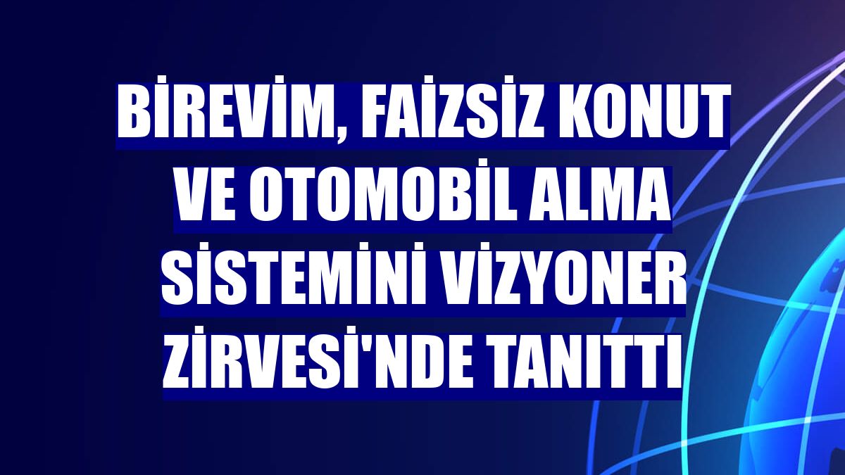 Birevim, faizsiz konut ve otomobil alma sistemini Vizyoner Zirvesi'nde tanıttı