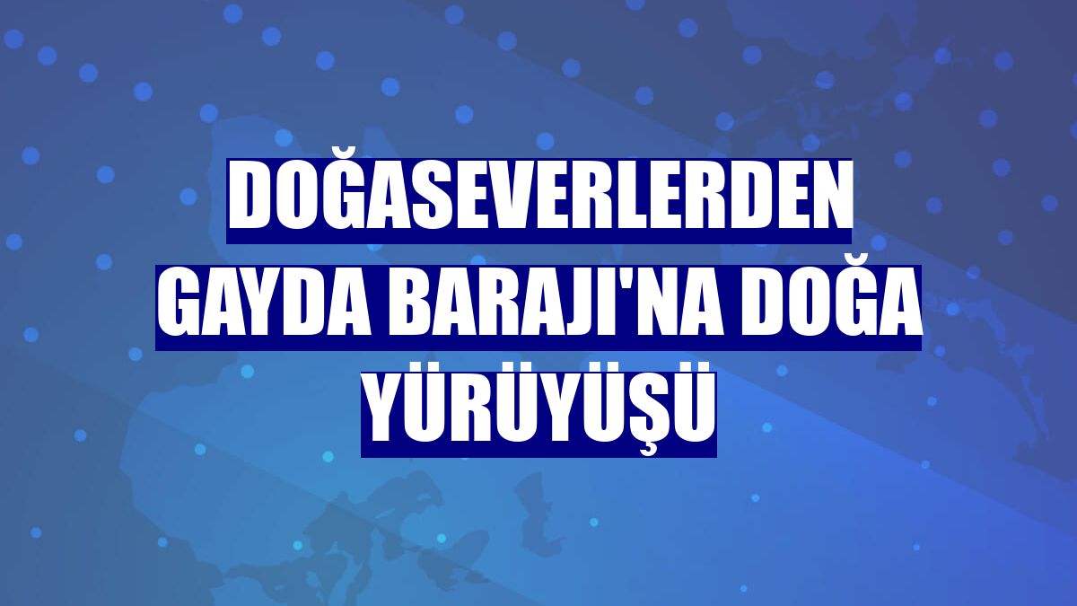 Doğaseverlerden Gayda Barajı'na doğa yürüyüşü