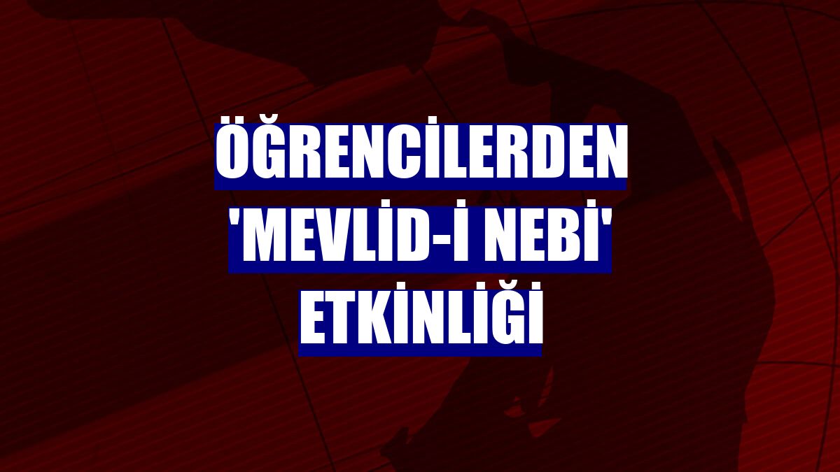 Öğrencilerden 'Mevlid-i Nebi' etkinliği