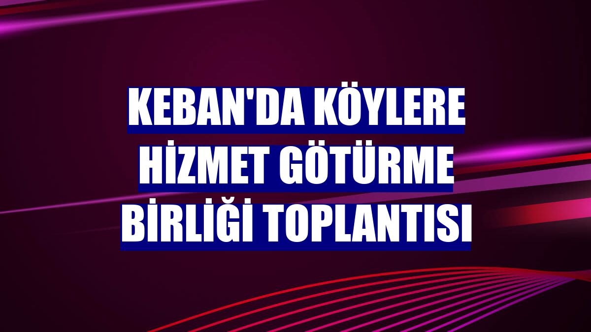 Keban'da Köylere Hizmet Götürme Birliği Toplantısı