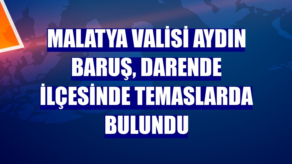 Malatya Valisi Aydın Baruş, Darende ilçesinde temaslarda bulundu