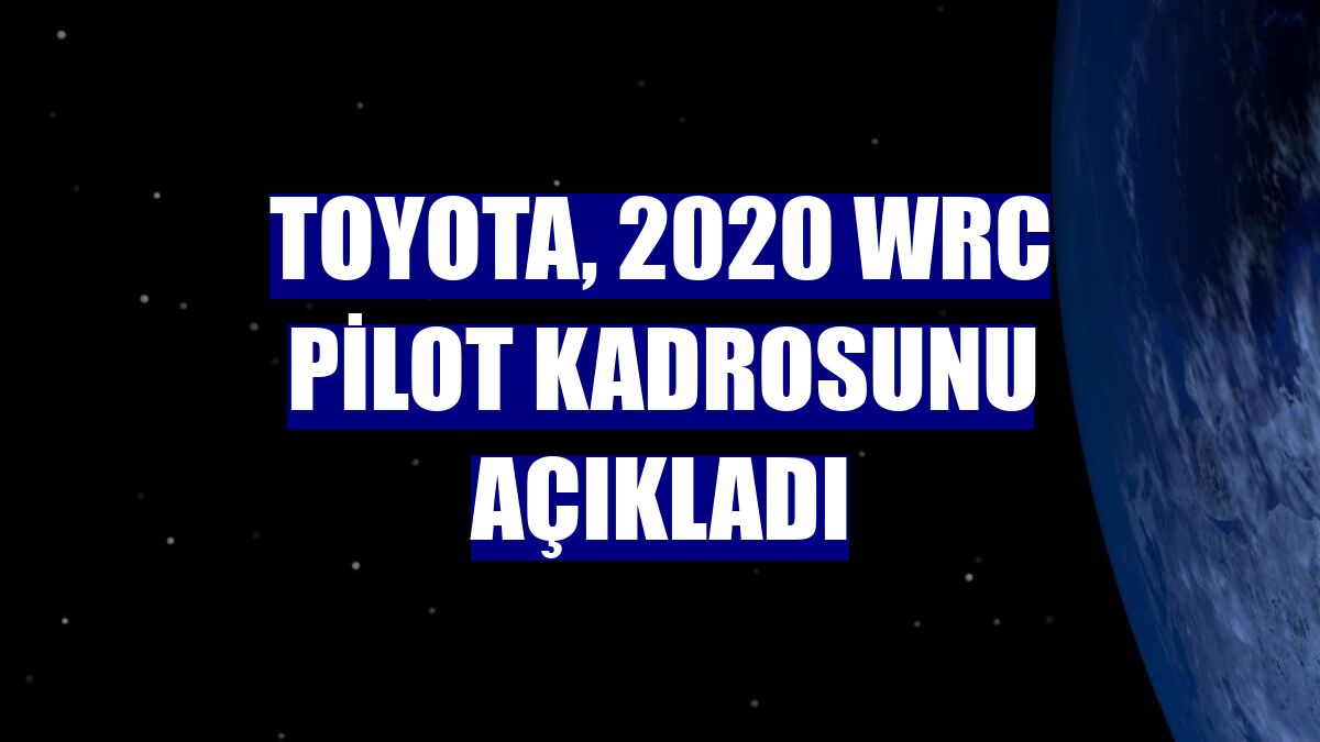 Toyota, 2020 WRC pilot kadrosunu açıkladı