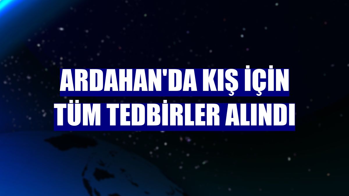 Ardahan'da kış için tüm tedbirler alındı