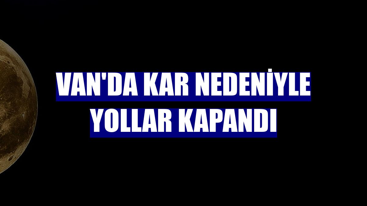 Van'da kar nedeniyle yollar kapandı