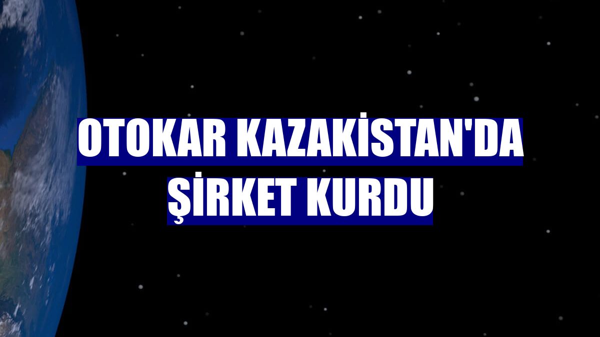 Otokar Kazakistan'da şirket kurdu
