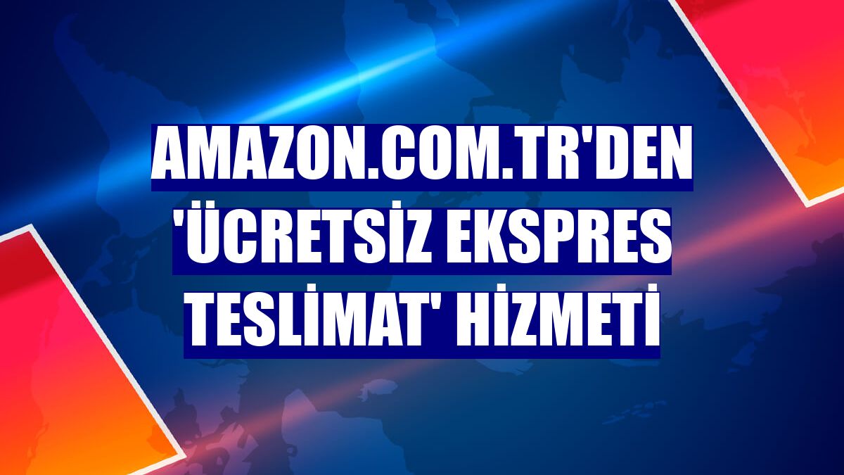 Amazon.com.tr'den 'Ücretsiz Ekspres Teslimat' hizmeti