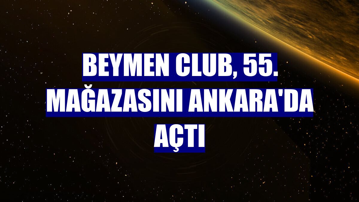 Beymen Club, 55. mağazasını Ankara'da açtı
