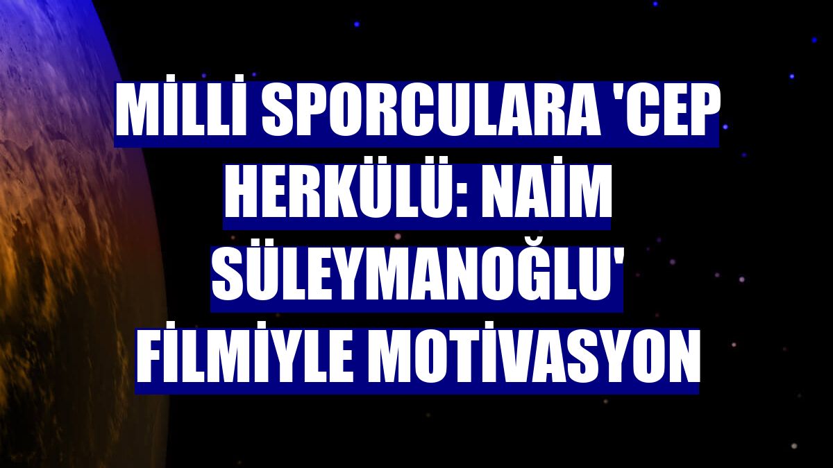 Milli sporculara 'Cep Herkülü: Naim Süleymanoğlu' filmiyle motivasyon