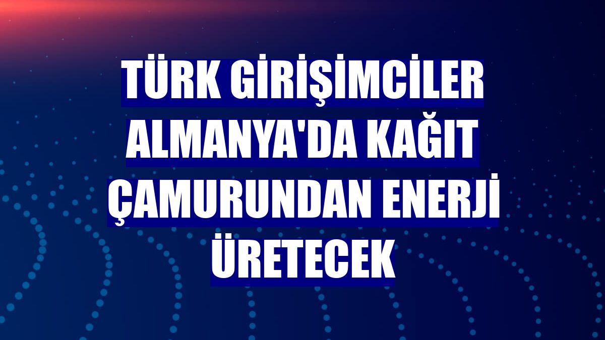 Türk girişimciler Almanya'da kağıt çamurundan enerji üretecek