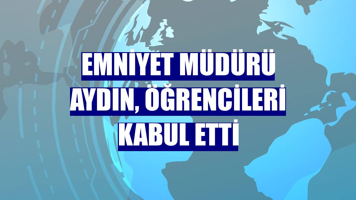 Emniyet Müdürü Aydın, öğrencileri kabul etti