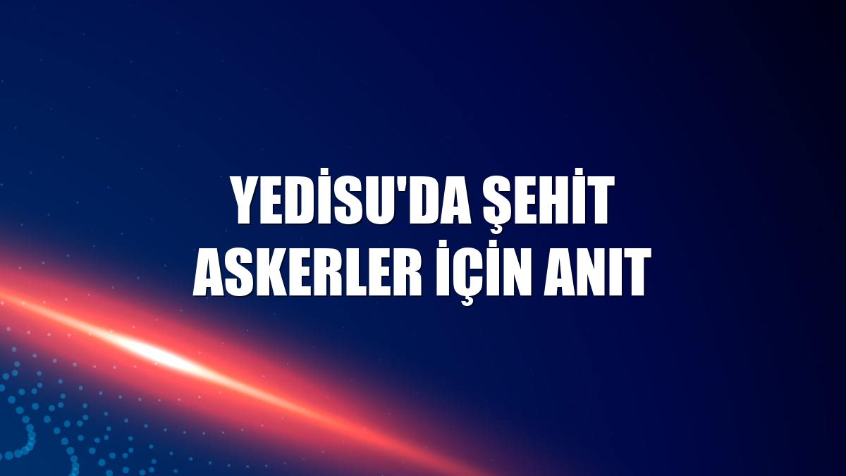 Yedisu'da şehit askerler için anıt