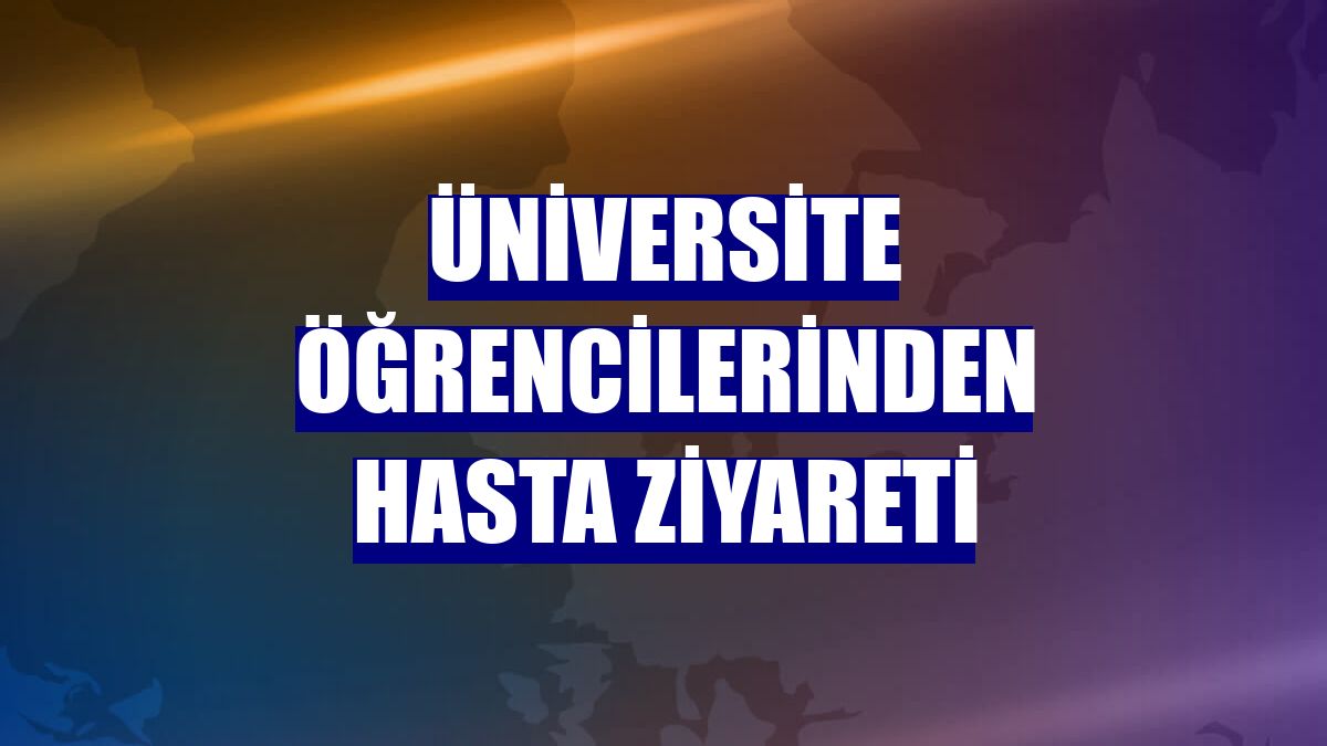 Üniversite öğrencilerinden hasta ziyareti