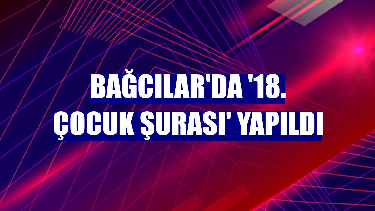 Bağcılar'da '18. Çocuk Şurası' yapıldı
