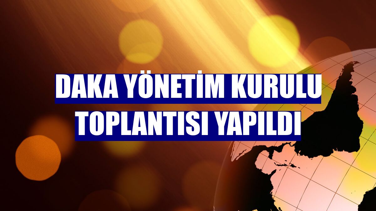 DAKA Yönetim Kurulu Toplantısı yapıldı