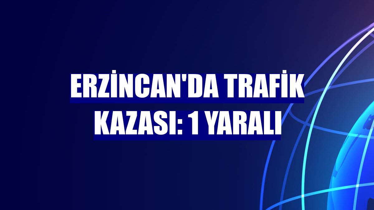 Erzincan'da trafik kazası: 1 yaralı
