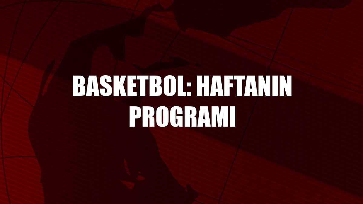 Basketbol: Haftanın programı
