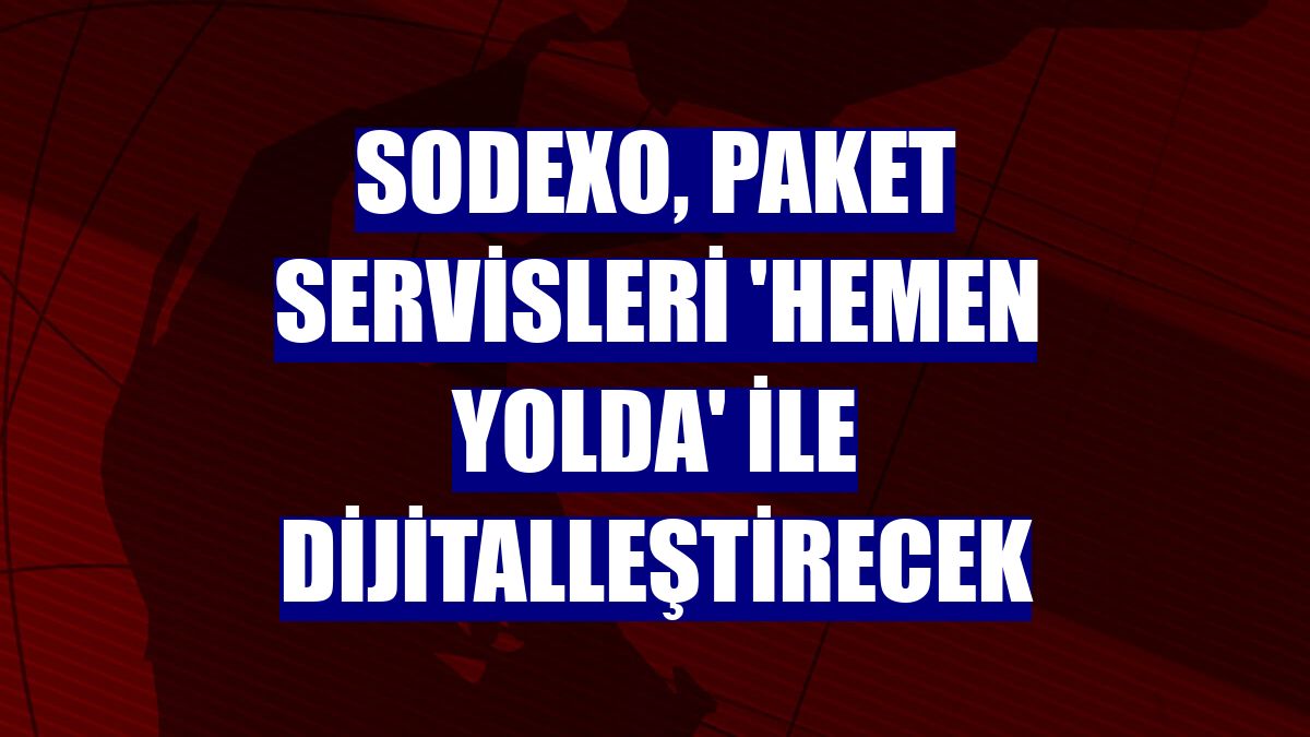 Sodexo, paket servisleri 'Hemen Yolda' ile dijitalleştirecek