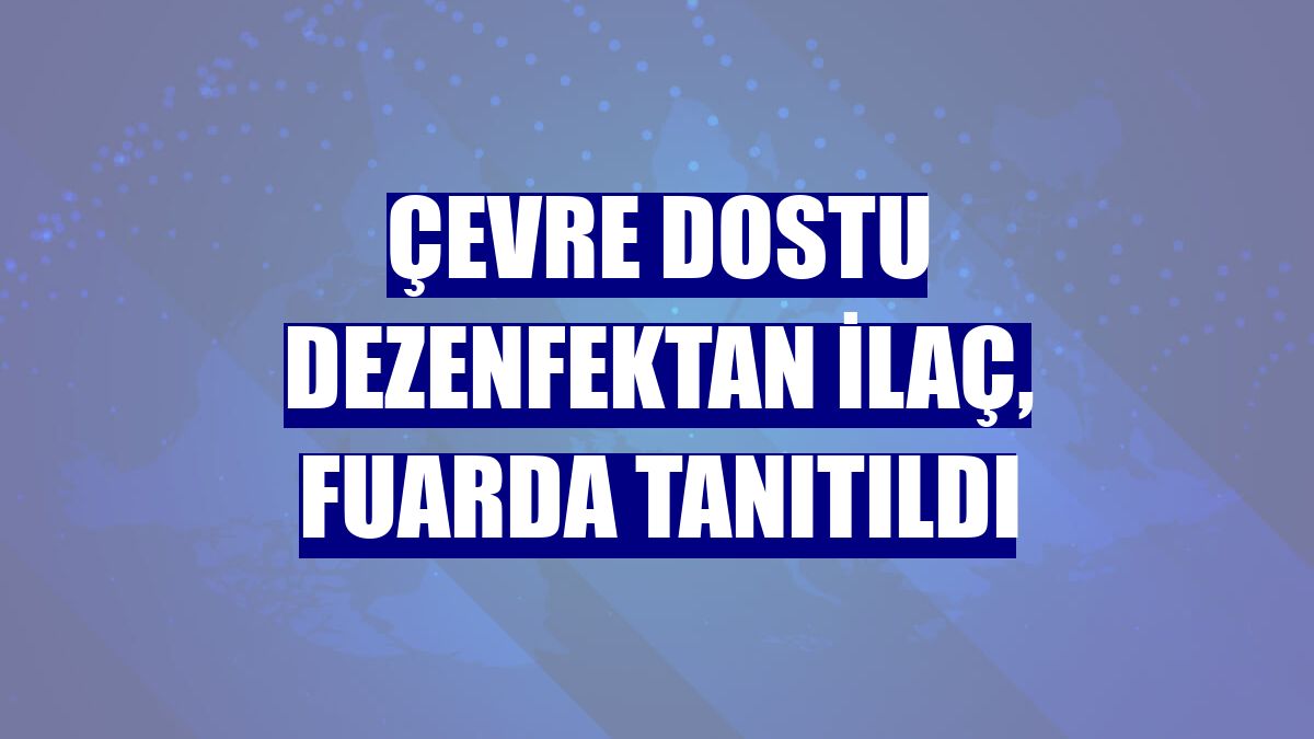 Çevre dostu dezenfektan ilaç, fuarda tanıtıldı