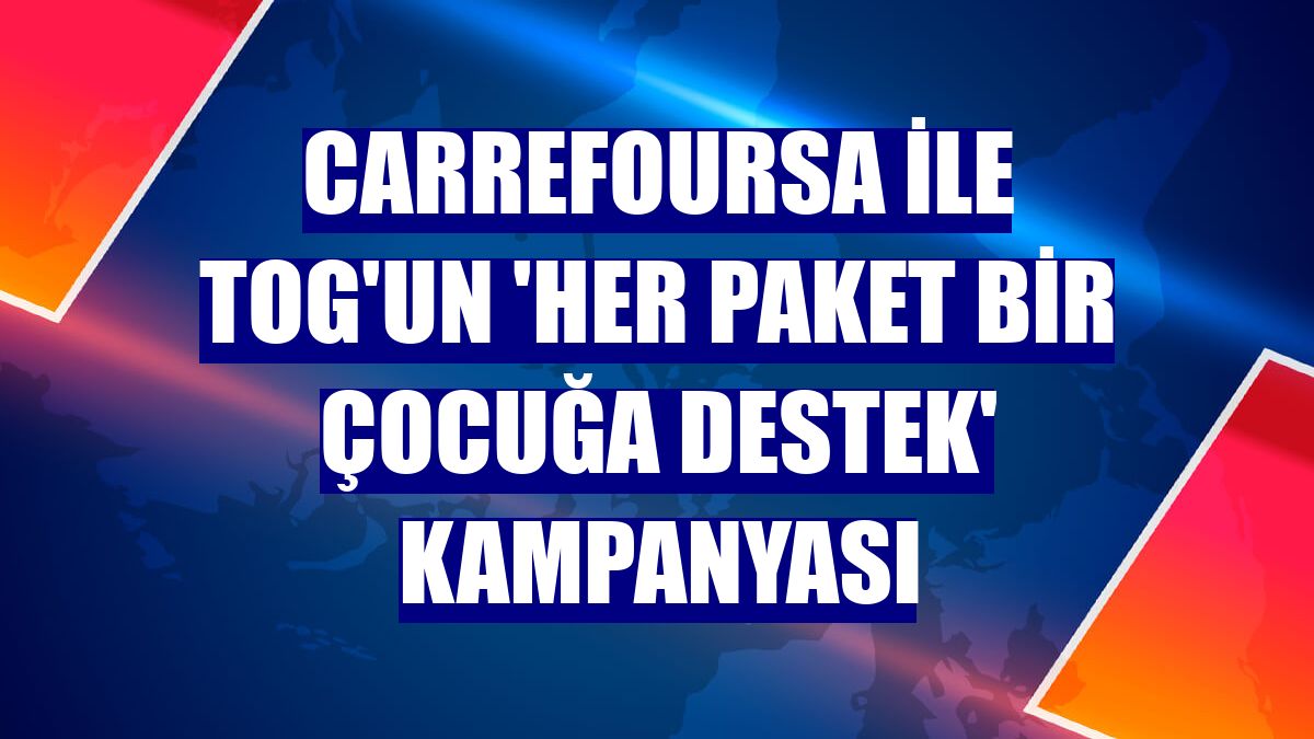 CarrefourSA ile TOG'un 'Her Paket Bir Çocuğa Destek' kampanyası