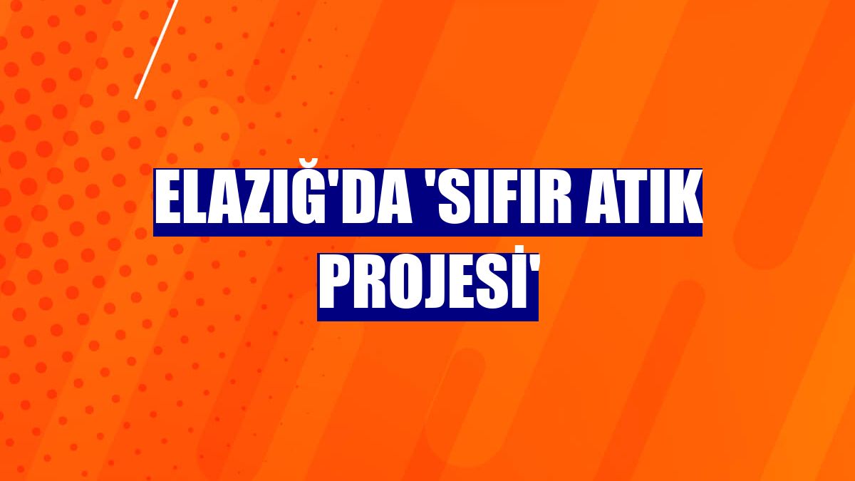Elazığ'da 'Sıfır Atık Projesi'