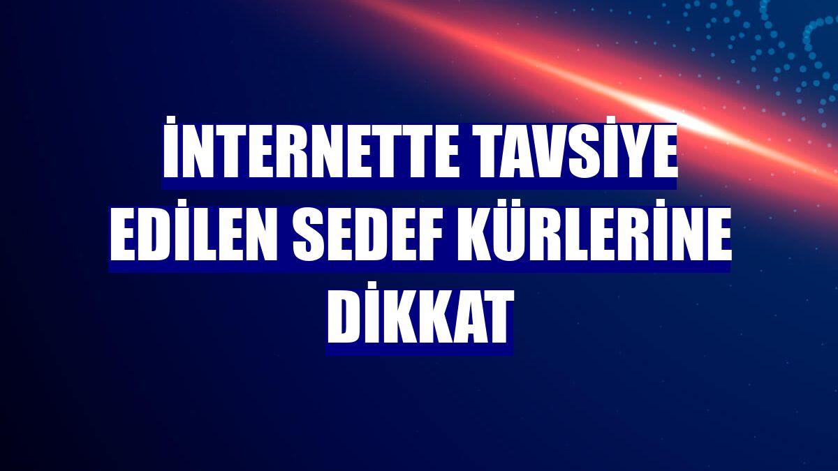 İnternette tavsiye edilen sedef kürlerine dikkat