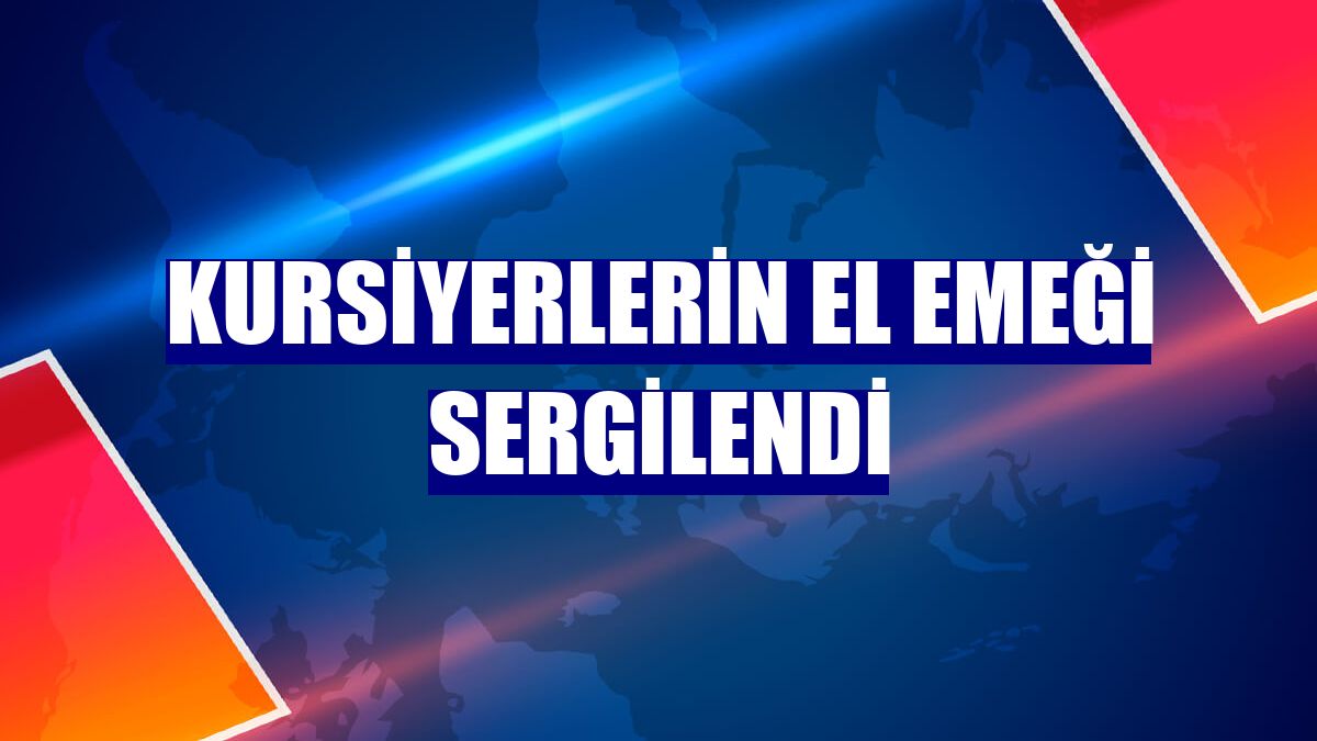 Kursiyerlerin el emeği sergilendi