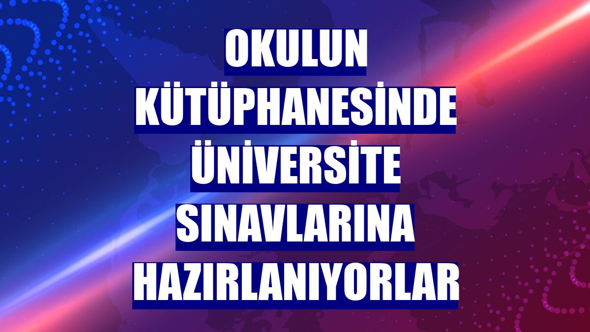 Okulun kütüphanesinde üniversite sınavlarına hazırlanıyorlar