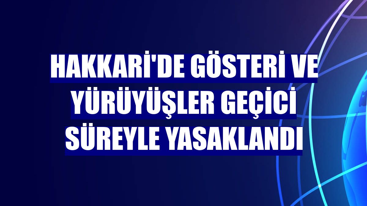 Hakkari'de gösteri ve yürüyüşler geçici süreyle yasaklandı