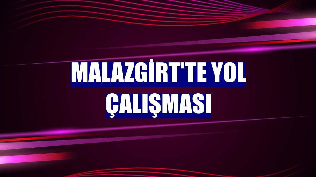 Malazgirt'te yol çalışması