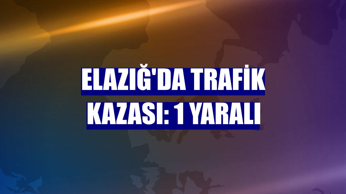 Elazığ'da trafik kazası: 1 yaralı