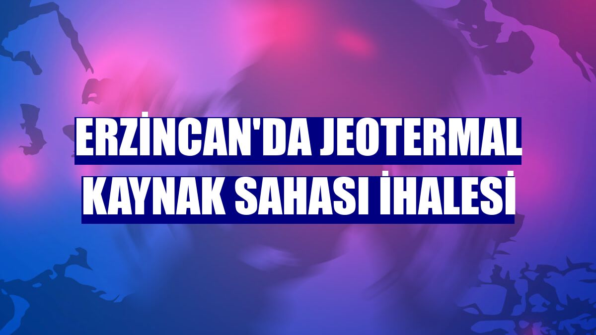Erzincan'da jeotermal kaynak sahası ihalesi