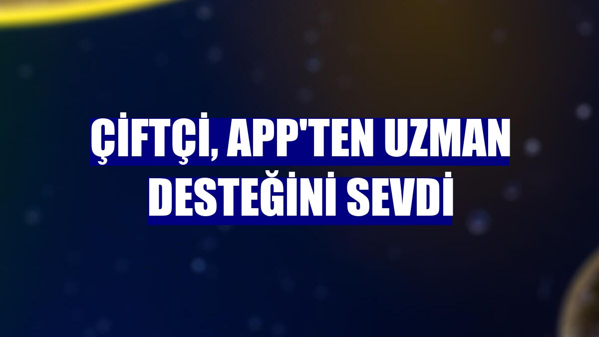 Çiftçi, App'ten uzman desteğini sevdi