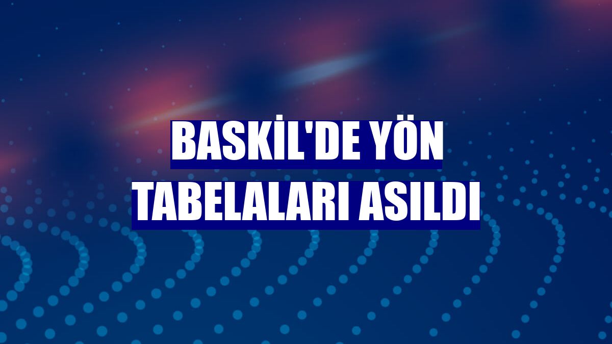 Baskil'de yön tabelaları asıldı