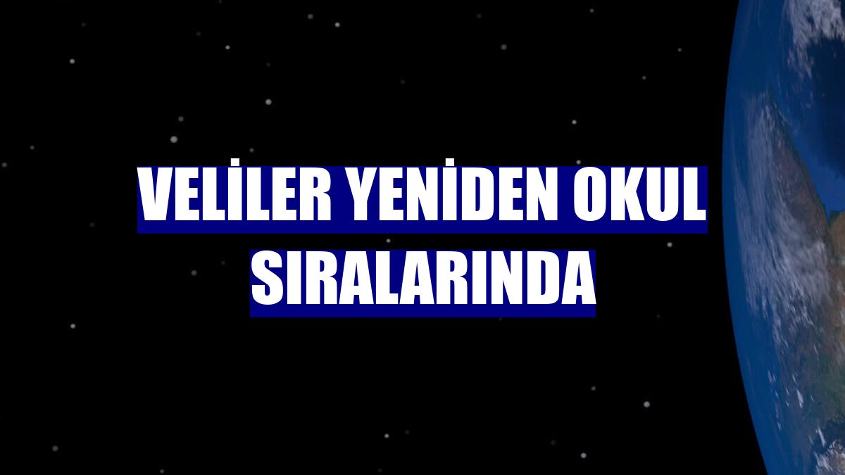 Veliler yeniden okul sıralarında