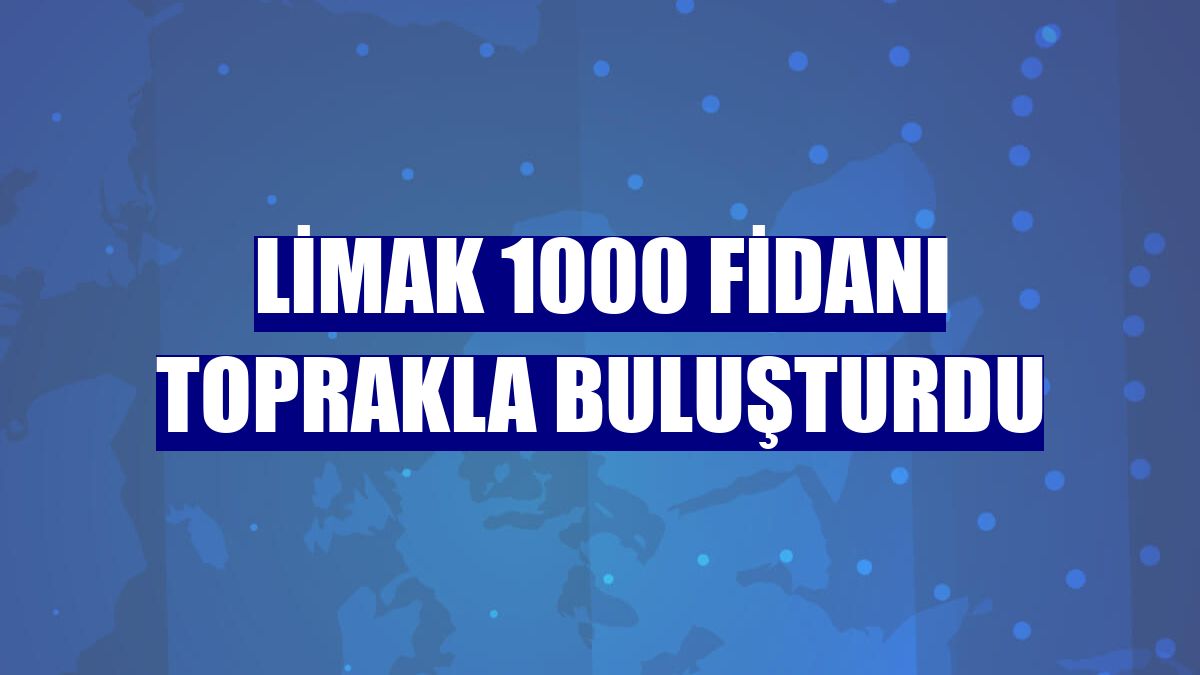 Limak 1000 fidanı toprakla buluşturdu